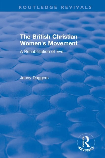 Routledge Revivals: The British Christian Women''s Movement (2002)