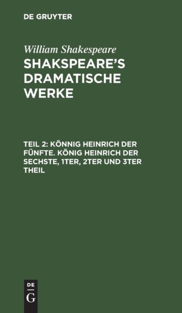 Konnig Heinrich Der Funfte. Konig Heinrich Der Sechste, 1ter, 2ter Und 3ter Theil