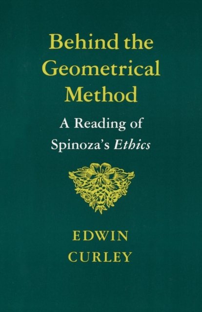 Behind the Geometrical Method – A Reading of Spinoza`s Ethics