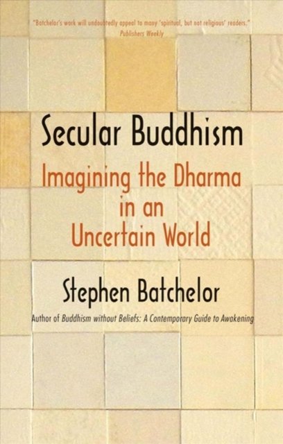 Secular Buddhism – Imagining the Dharma in an Uncertain World