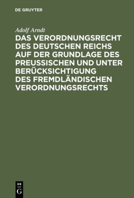Das Verordnungsrecht Des Deutschen Reichs Auf Der Grundlage Des Preußischen Und Unter Berucksichtigung Des Fremdlandischen Verordnungsrechts