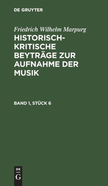 Friedrich Wilhelm Marpurg: Historisch-Kritische Beytrage Zur Aufnahme Der Musik. Band 1, Stuck 6