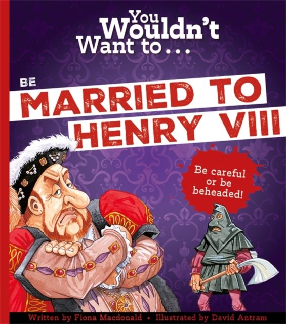 You Wouldn''t Want To Be Married To Henry VIII!