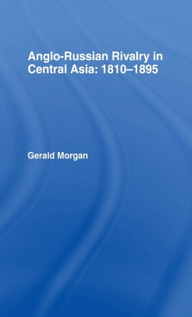Anglo-Russian Rivalry in Central Asia 1810-1895
