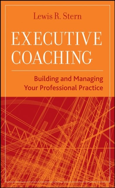 Executive Coaching – Building and Managing Your Professional Practice