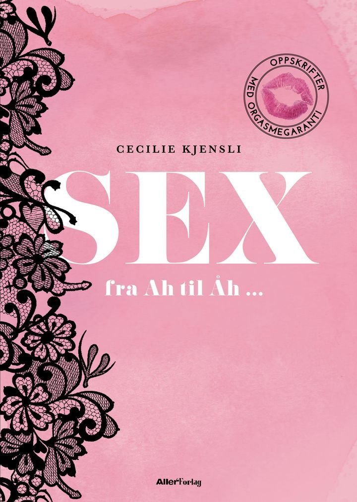 Sex - fra Ah til Åh : oppskrifter med orgasmegaranti