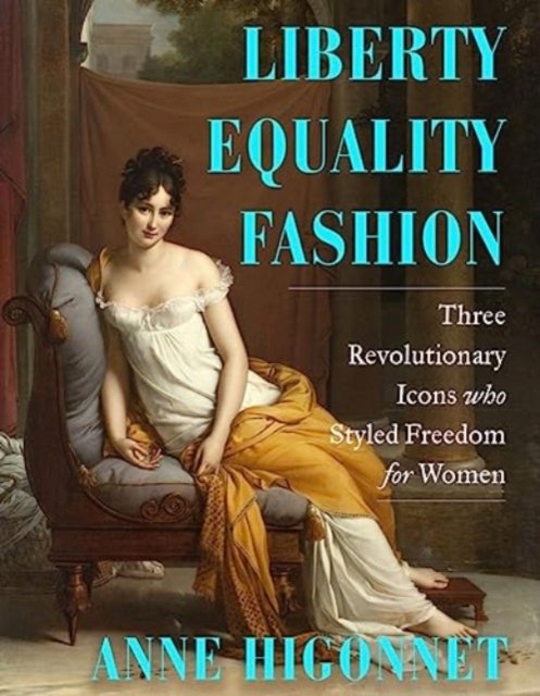 Liberty Equality Fashion – The Women Who Styled the French Revolution