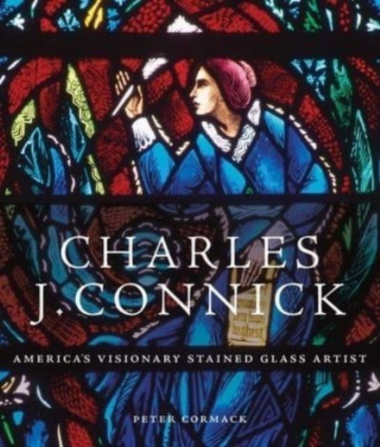 Charles J. Connick – America's Visionary Stained Glass Artist