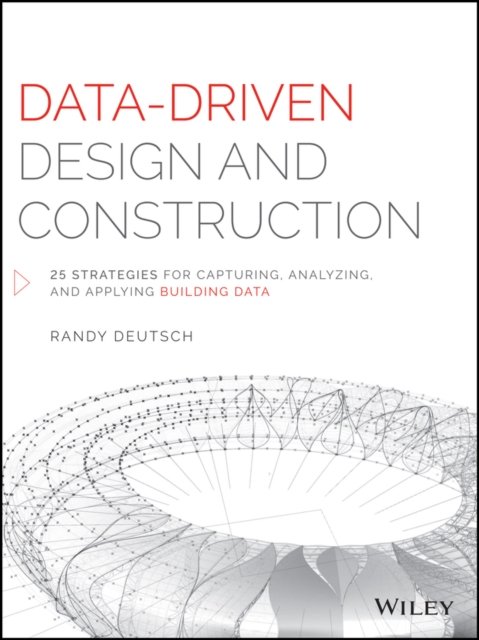 Data–Driven Design and Construction – 25 Strategies for Capturing, Analyzing and Applying Building Data