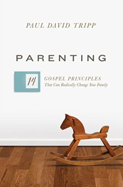 Parenting – 14 Gospel Principles That Can Radically Change Your Family (with Study Questions)