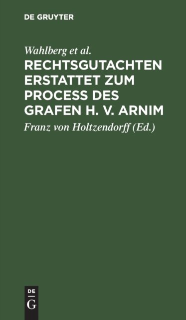Rechtsgutachten erstattet zum Process des Grafen H. v. Arnim