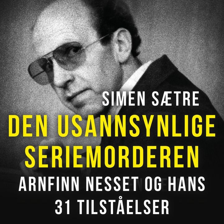 Den usannsynlige seriemorderen - Arnfinn Nesset og hans 31 tilståelser