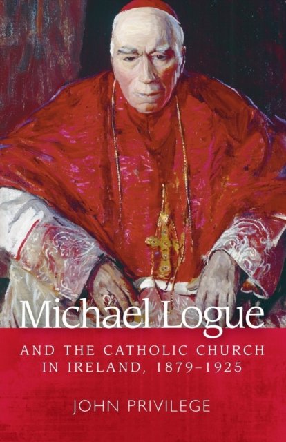 Michael Logue and the Catholic Church in Ireland, 1879–1925
