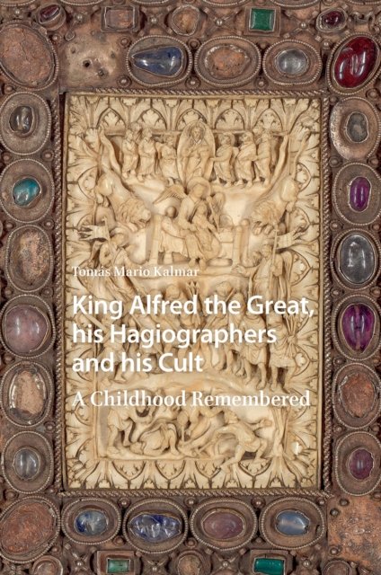 King Alfred the Great, his Hagiographers and his Cult