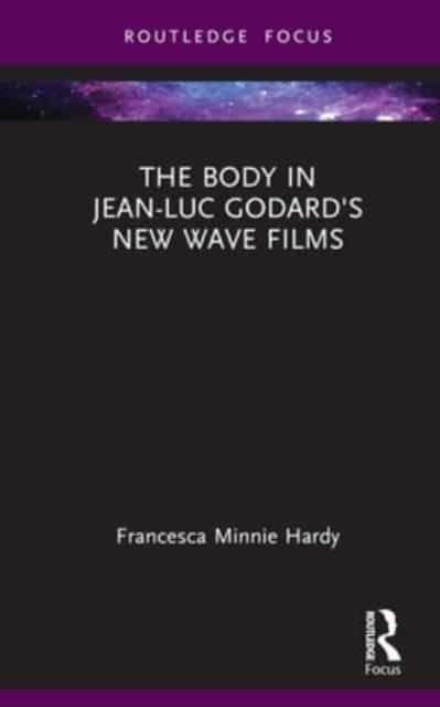 The Body in Jean-Luc Godard''s New Wave Films