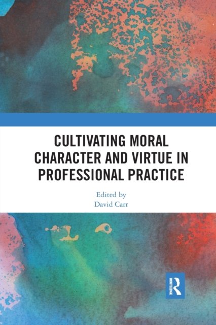 Cultivating Moral Character and Virtue in Professional Practice