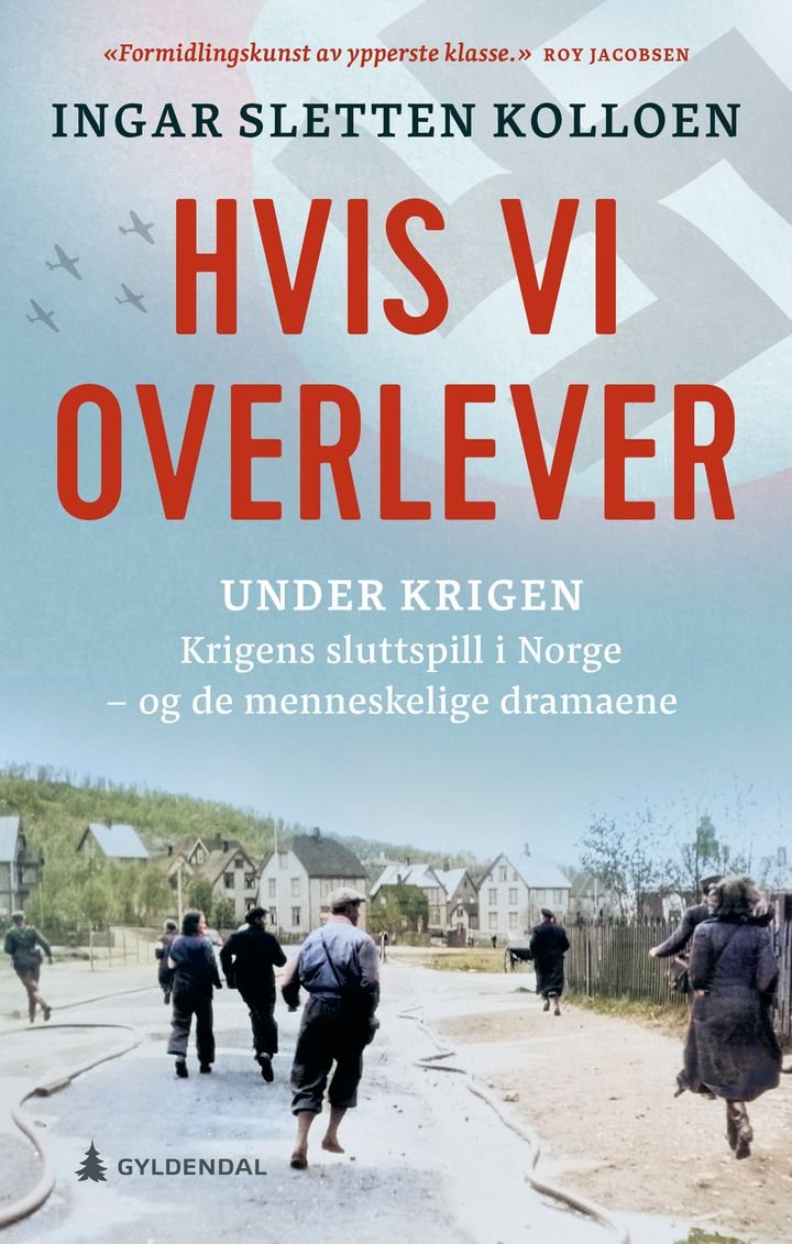 Hvis vi overlever: krigens sluttspill - og de menneskelige dramaene av Ingar Sletten Kolloen