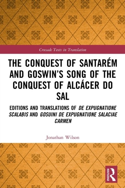 The Conquest of Santarém and Goswin?s Song of the Conquest of Alcácer Do Sal