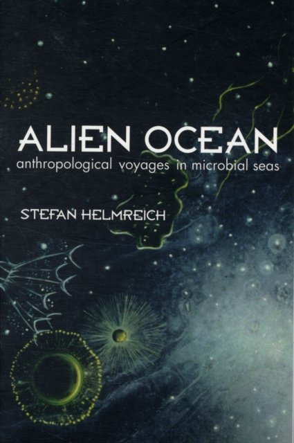 Alien Ocean – Anthropological Voyages in Microbial  Sea