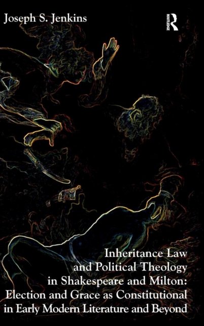Inheritance Law and Political Theology in Shakespeare and Milton