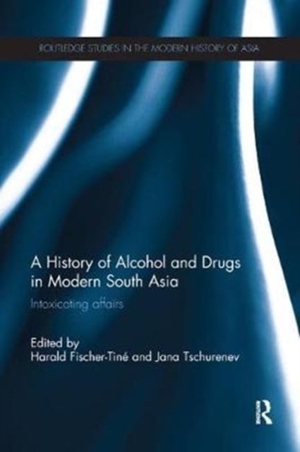 A History of Alcohol and Drugs in Modern South Asia