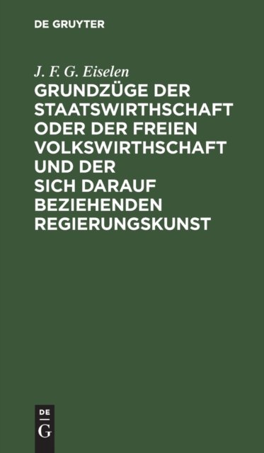 Grundzuge Der Staatswirthschaft Oder Der Freien Volkswirthschaft Und Der Sich Darauf Beziehenden Regierungskunst