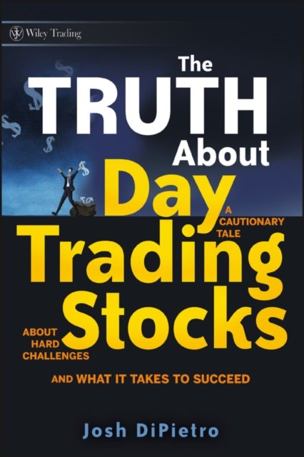 The Truth About Day Trading Stocks – A Cautionary Tale About Hard Challenges and What It Takes to Succeed