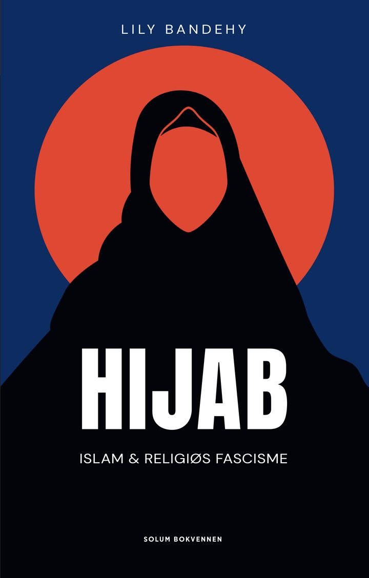 Hijab - islam og religiøs fascisme : historien om hijab - Irans vei inn og ut av likestilling og islamfeminismens makt over naive Norge
