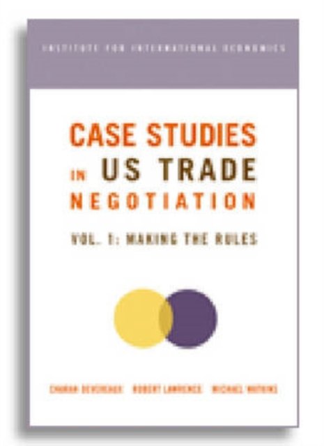 Case Studies in US Trade Negotiation – Making the Rules
