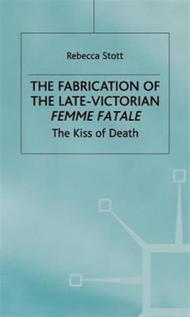 The Fabrication of the Late-Victorian Femme Fatale