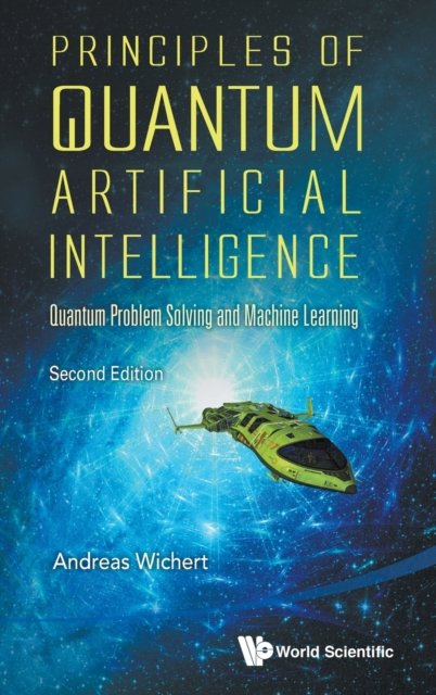 Principles Of Quantum Artificial Intelligence: Quantum Problem Solving And Machine Learning (Second Edition)