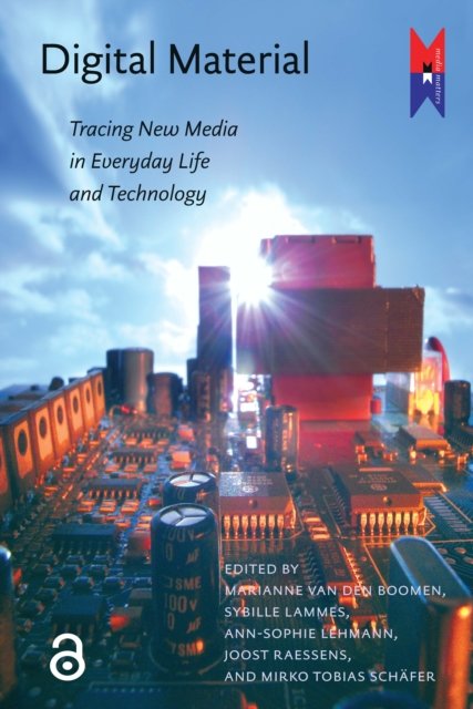 Digital Material – Tracing New Media in Everyday Life and Technology