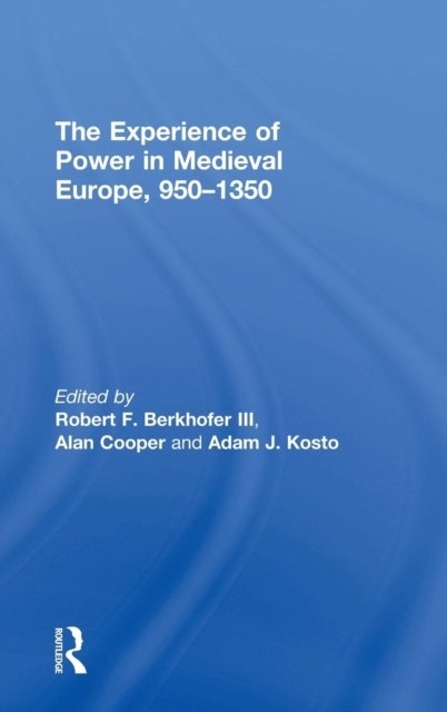 The Experience Of Power In Medieval Europe, 950-1350