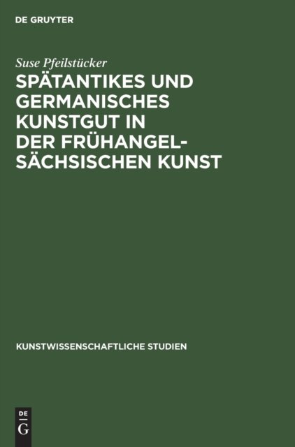Spatantikes Und Germanisches Kunstgut in Der Fruhangelsachsischen Kunst