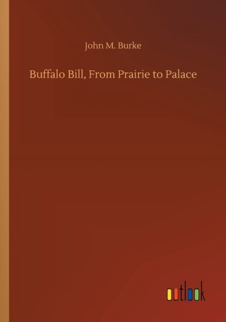 Buffalo Bill, From Prairie to Palace