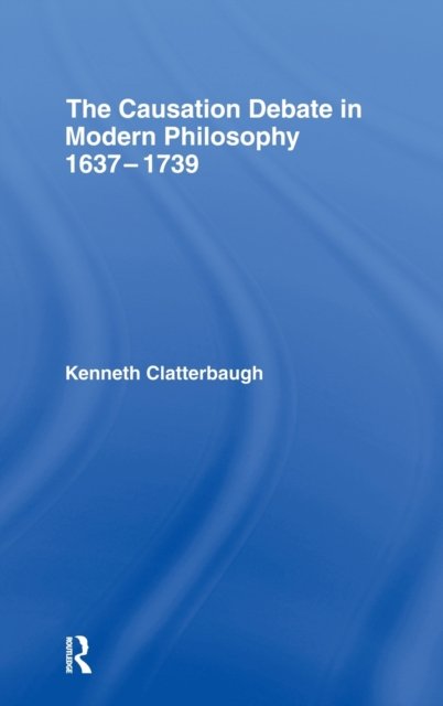 The Causation Debate in Modern Philosophy, 1637-1739