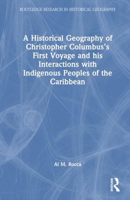 A Historical Geography of Christopher Columbus''s First Voyage and his Interactions with Indigenous Peoples of the Caribbean