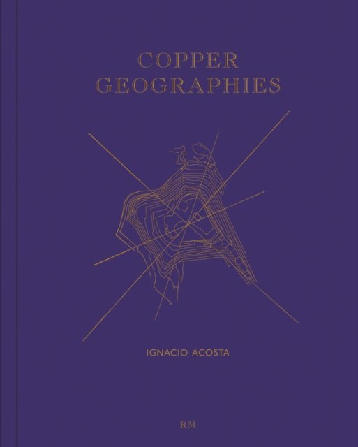 Copper Geographies: Ignacio Acosta