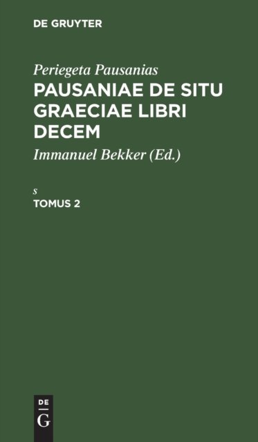 Periegeta Pausanias: Pausaniae de Situ Graeciae Libri Decem. Tomus 2