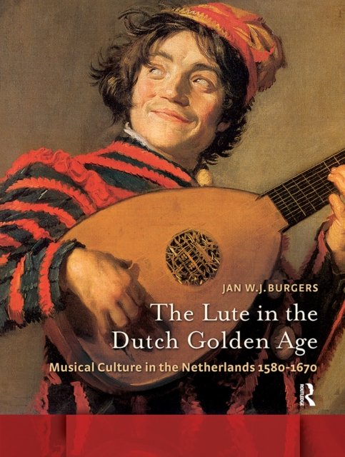 The Lute in the Dutch Golden Age – Musical Culture in the Netherlands ca. 1580–1670