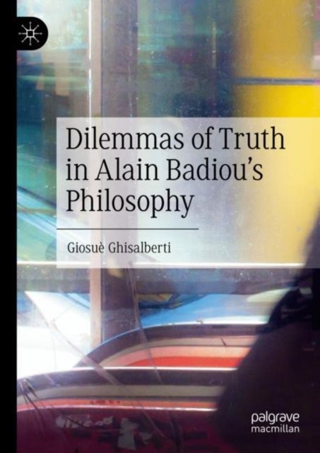 Dilemmas of Truth in Alain Badiou''s Philosophy