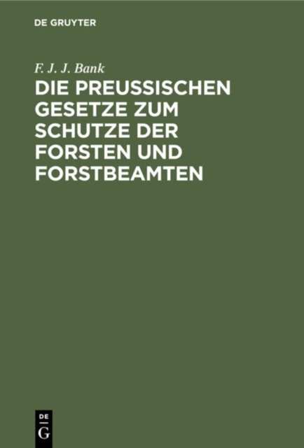 Die Preussischen Gesetze Zum Schutze Der Forsten Und Forstbeamten