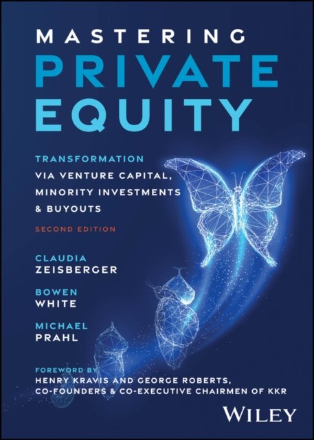 Mastering Private Equity, Second Edition: Transfor mation via Venture Capital, Minority Investments a nd Buyouts