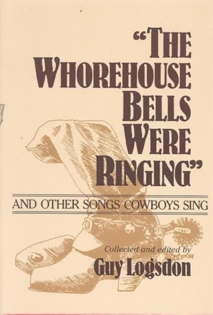 "the Whorehouse Bells Were Ringing" and Other Songs Cowboys Sing