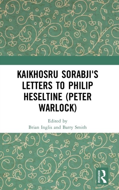 Kaikhosru Sorabji''s Letters to Philip Heseltine (Peter Warlock)