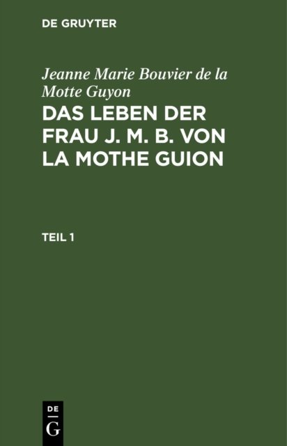 Leben der Frau J. M. B. von la Mothe Guion. Teil 1