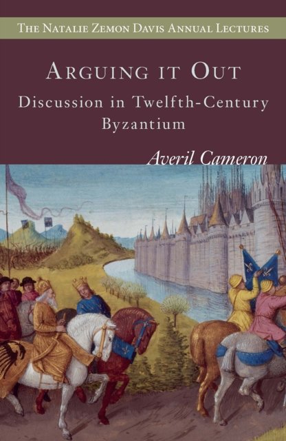 Arguing it Out – Discussion in Twelfth–Century Byzantium