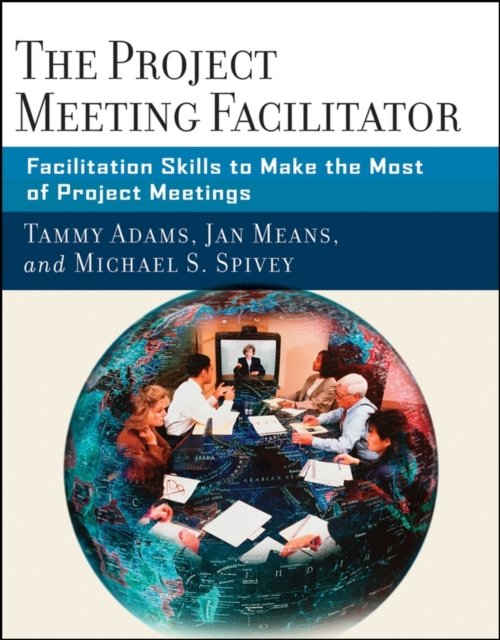The Project Meeting Facilitator – Facilitation Skills to Make the Most of Project Meetings