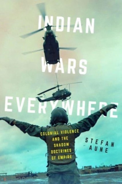 Indian Wars Everywhere – Colonial Violence and the Shadow Doctrines of Empire