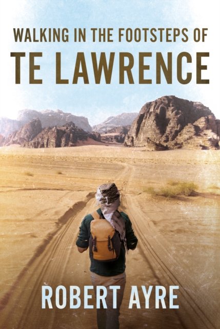 Walking in the Footsteps of TE Lawrence